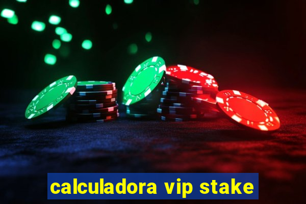 calculadora vip stake